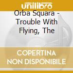 Orba Squara - Trouble With Flying, The cd