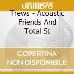 Trews - Acoustic Friends And Total St cd