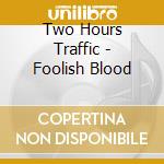 Two Hours Traffic - Foolish Blood cd