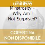 Minstrosity - Why Am I Not Surprised? cd