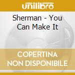 Sherman - You Can Make It cd musicale di Sherman