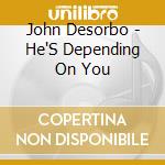 John Desorbo - He'S Depending On You cd