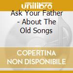 Ask Your Father - About The Old Songs cd
