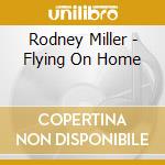 Rodney Miller - Flying On Home cd musicale di Rodney Miller