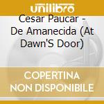 Cesar Paucar - De Amanecida (At Dawn'S Door) cd musicale di Cesar Paucar