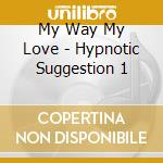My Way My Love - Hypnotic Suggestion 1 cd
