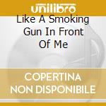Like A Smoking Gun In Front Of Me cd musicale di Franklin Delano