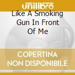 Like A Smoking Gun In Front Of Me cd
