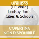 (LP Vinile) Lindsay Jon - Cities & Schools lp vinile di Lindsay Jon