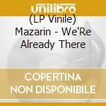(LP Vinile) Mazarin - We'Re Already There vinile