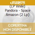 (LP Vinile) Pandora - Space Amazon (2 Lp) vinile