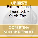 Falcom Sound Team Jdk - Ys Vi: The Ark Of Napishtim The Ark Of Napishtim (2 Cd) cd