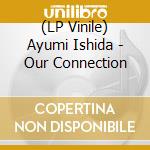 (LP Vinile) Ayumi Ishida - Our Connection vinile