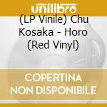 (LP Vinile) Chu Kosaka - Horo (Red Vinyl) vinile