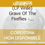 (LP Vinile) Grave Of The Fireflies - O.S.T. - Grave Of The Fireflies - O.S.T. vinile