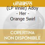 (LP Vinile) Adoy - Her - Orange Swirl vinile