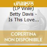 (LP Vinile) Betty Davis - Is This Love Or Desire vinile