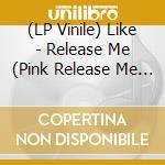 (LP Vinile) Like - Release Me (Pink Release Me Swirl Vinyl) vinile