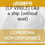 (LP VINILE) Like a ship (without asail) cd