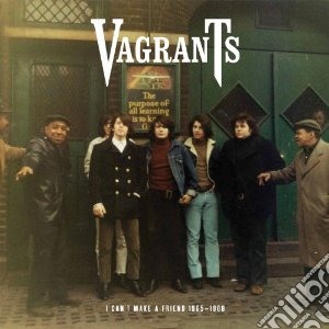 Vagrants - I Can't Make A Friend 1965-1968 cd musicale di VAGRANTS