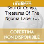 Soul Of Congo. Treasures Of The Ngoma Label / Various cd