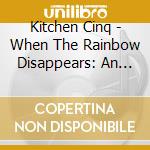 Kitchen Cinq - When The Rainbow Disappears: An Antholog cd
