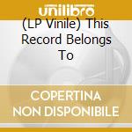 (LP Vinile) This Record Belongs To vinile