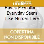 Hayes Mcmullan - Everyday Seem Like Murder Here