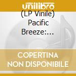 (LP Vinile) Pacific Breeze: Japanese City Pop Aor & Boogie 76 (2 Lp) lp vinile di Light In The Attic