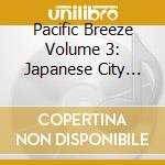 Pacific Breeze Volume 3: Japanese City Pop / Var - Pacific Breeze Volume 3: Japanese City Pop / Var cd