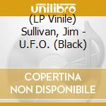 (LP Vinile) Sullivan, Jim - U.F.O. (Black) vinile
