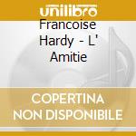 Francoise Hardy - L' Amitie cd musicale di Francoise Hardy