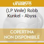(LP Vinile) Robb Kunkel - Abyss vinile