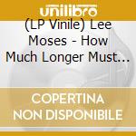 (LP Vinile) Lee Moses - How Much Longer Must I Wait? lp vinile