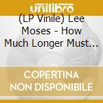 (LP Vinile) Lee Moses - How Much Longer Must I Wait? vinile