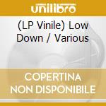 (LP Vinile) Low Down / Various lp vinile