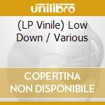 (LP Vinile) Low Down / Various vinile
