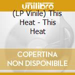 (LP Vinile) This Heat - This Heat lp vinile di This Heat