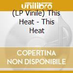(LP Vinile) This Heat - This Heat vinile