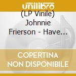 (LP Vinile) Johnnie Frierson - Have You Been Good To Yourself (Clear Vinyl) vinile