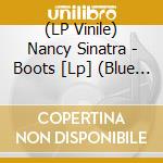 (LP Vinile) Nancy Sinatra - Boots [Lp] (Blue Vinyl, Remastered, 2 Bonus Tracks, Gatefold, 20 Page Booklet, Limited) lp vinile