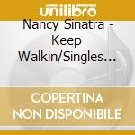 Nancy Sinatra - Keep Walkin/Singles Demos And Rarities 1965 1978 cd