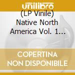 (LP Vinile) Native North America Vol. 1 / Various (3 Lp) vinile