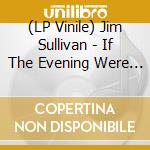 (LP Vinile) Jim Sullivan - If The Evening Were Daw vinile
