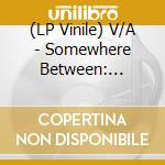 (LP Vinile) V/A - Somewhere Between: Mutant Pop, Electroni (2 Lp) lp vinile