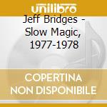 Jeff Bridges - Slow Magic, 1977-1978 cd