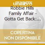Robbie Hills Family Affair - Gotta Get Back: The Unreleased L.A. cd musicale di Robbie Hills Family Affair