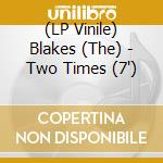 (LP Vinile) Blakes (The) - Two Times (7