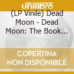 (LP Vinile) Dead Moon - Dead Moon: The Book (2 Lp) vinile