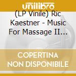 (LP Vinile) Ric Kaestner - Music For Massage II (2 Lp) vinile